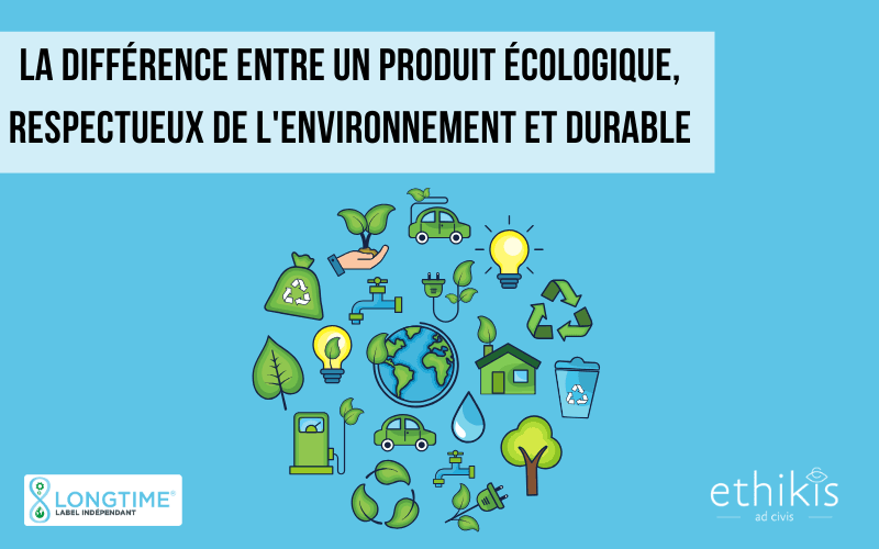 La différence entre un produit écologique, respectueux de l’environnement et durable